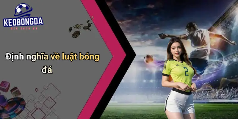 Luật Cơ Bản Trong Bóng Đá: Hiểu Quy Định, Tăng Cơ Hội Thắng 1 Luật Cơ Bản Trong Bóng Đá
