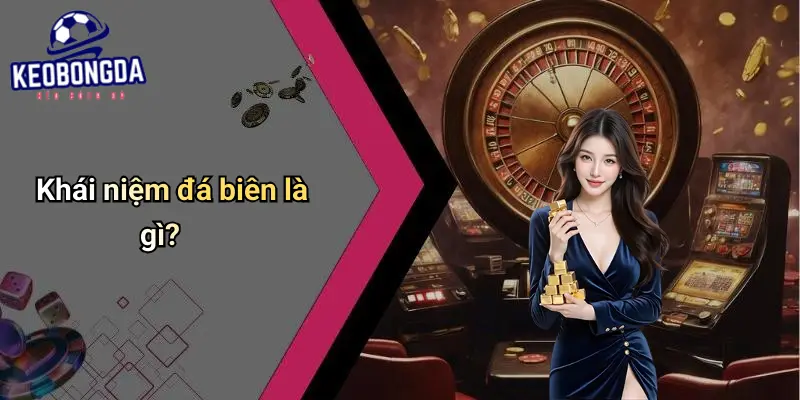 Đá Biên Là Gì?: Khám Phá Luật Chơi, Ý Nghĩa Và Kèo Cá Cược 1 Đá Biên Là Gì?