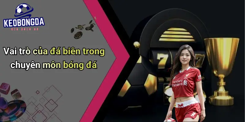 Đá Biên Là Gì?: Khám Phá Luật Chơi, Ý Nghĩa Và Kèo Cá Cược 3 Đá Biên Là Gì?