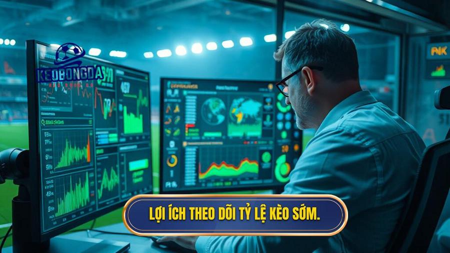  Lợi ích theo dõi tỷ lệ kèo sớm.