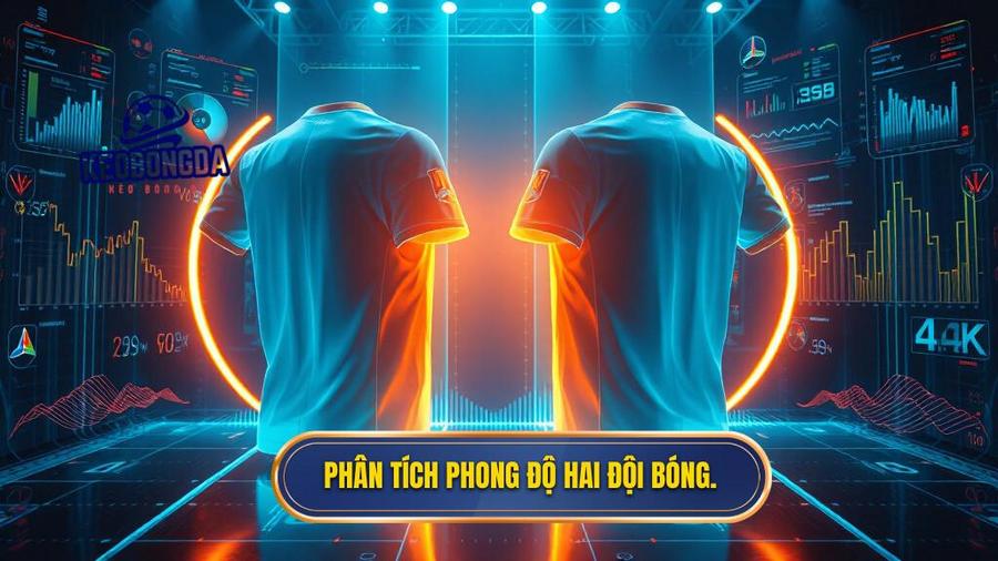 2. Phân tích phong độ hai đội bóng.
