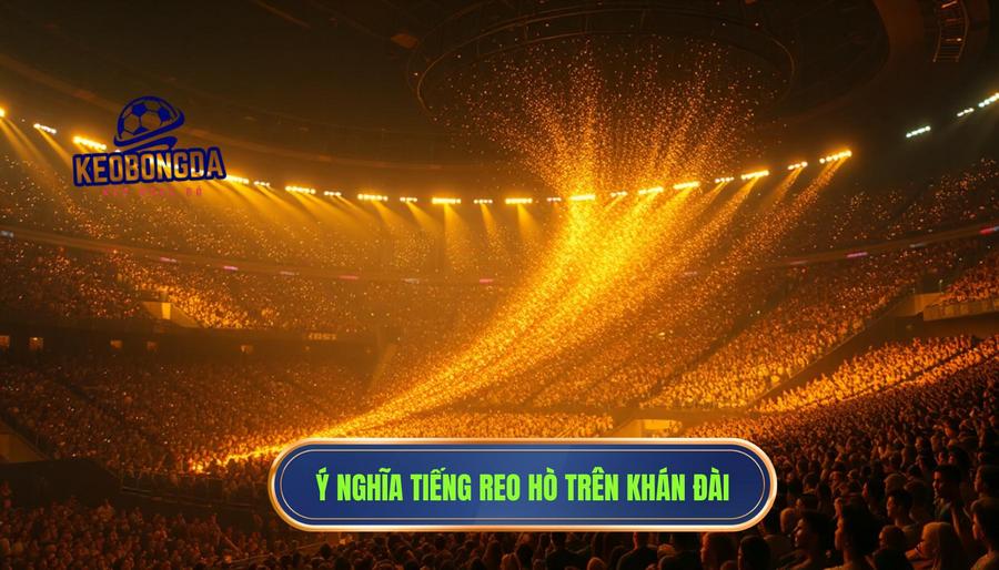 Ý nghĩa tâm linh và tâm lý của tiếng reo vang trên khán đài